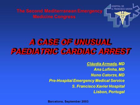 The Second Mediterranean Emergency Medicine Congress A CASE OF UNUSUAL PAEDIATRIC CARDIAC ARREST Cláudia Armada, MD Ana Lufinha, MD Nuno Catorze, MD Pre-Hospital.