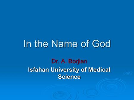 In the Name of God Dr. A. Borjian Isfahan University of Medical Science.