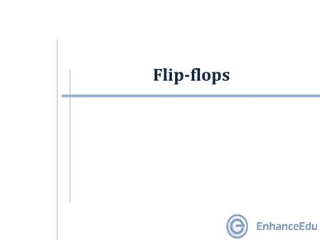 Flip-flops. Outline  Edge-Triggered Flip-flops  S-R Flip-flop  D Flip-flop  J-K Flip-flop  T Flip-flop  Asynchronous Inputs.