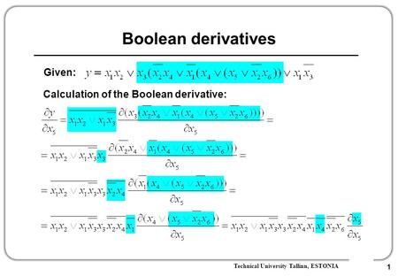 Technical University Tallinn, ESTONIA 1 Boolean derivatives Calculation of the Boolean derivative: Given: