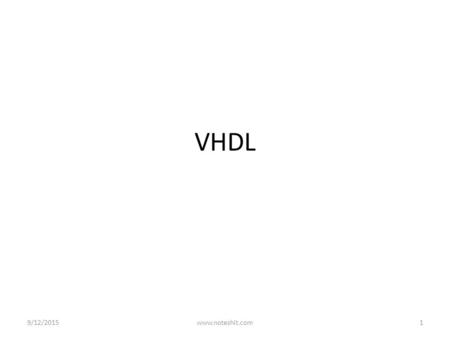 VHDL 9/12/2015www.noteshit.com1. What is VHDL? A Standard Language VHDL is the VHSIC (Very High Speed Integrated Circuit) Hardware Description Language.