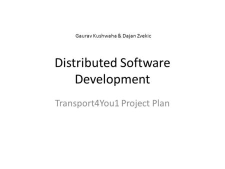 Distributed Software Development Transport4You1 Project Plan Gaurav Kushwaha & Dajan Zvekic.