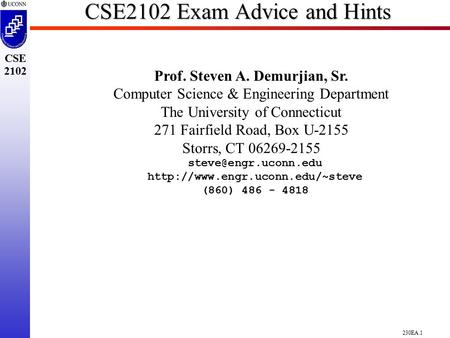 230EA.1 CSE 2102 CSE2102 Exam Advice and Hints Prof. Steven A. Demurjian, Sr. Computer Science & Engineering Department The University of Connecticut 271.