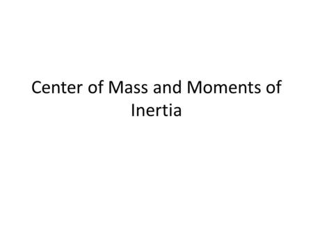 Center of Mass and Moments of Inertia