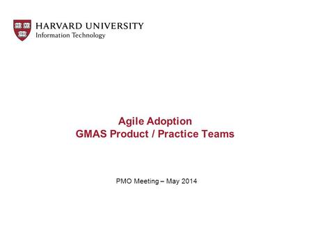 Agile Adoption GMAS Product / Practice Teams PMO Meeting – May 2014.
