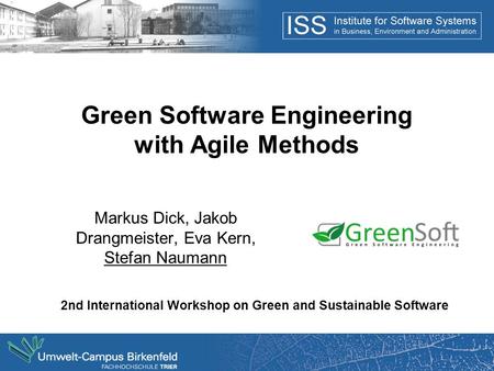 Green Software Engineering with Agile Methods Markus Dick, Jakob Drangmeister, Eva Kern, Stefan Naumann 2nd International Workshop on Green and Sustainable.
