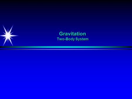 Gravitation Two-Body System. Gravitation m1m1 m2m2 F 12 F 21.