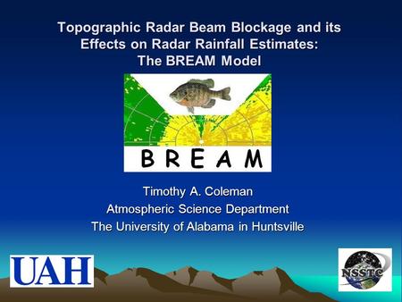 Topographic Radar Beam Blockage and its Effects on Radar Rainfall Estimates: The BREAM Model Timothy A. Coleman Atmospheric Science Department The University.