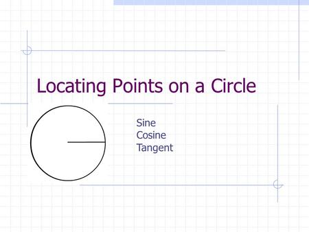 Locating Points on a Circle Sine Cosine Tangent. Coordinates Systems Review There are 3 types of coordinate systems which we will use: Absolute Incremental.