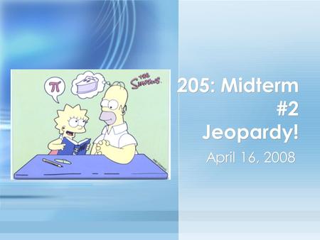 Math 205: Midterm #2 Jeopardy! April 16, 2008. Jeopardy ! Definitions Partial Derivatives 1 Partial Derivatives 2 Integration 100 200 300 400.