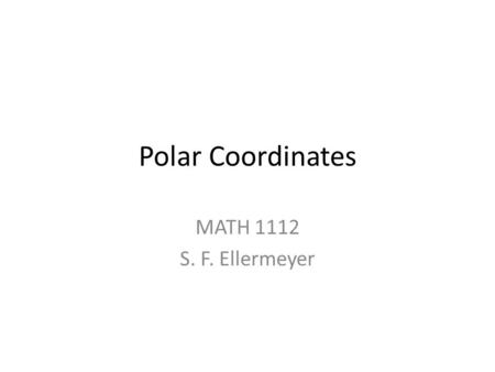 Polar Coordinates MATH 1112 S. F. Ellermeyer. Rectangular vs. Polar Coordinates Rectangular coordinates are the usual (x,y) coordinates. Polar coordinates.