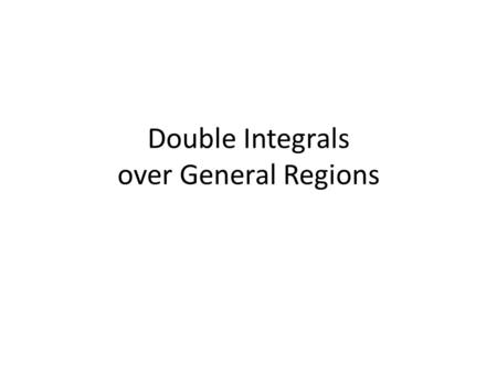 Double Integrals over General Regions. Double Integrals over General Regions Type I Double integrals over general regions are evaluated as iterated integrals.