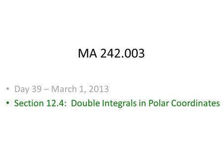 MA 242.003 Day 39 – March 1, 2013 Section 12.4: Double Integrals in Polar Coordinates.