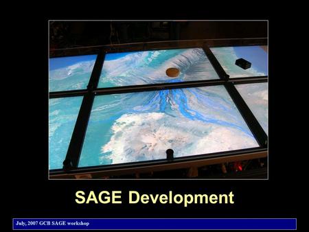 July, 2007 GCB SAGE workshop SAGE Development. July, 2007 GCB SAGE workshop Architecture … Free Space manager provides central control between apps, UI.