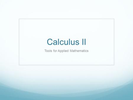 Calculus II Tools for Applied Mathematics. What to Remember from Calculus I The derivative of a function measures its instantaneous rate of change (slope)