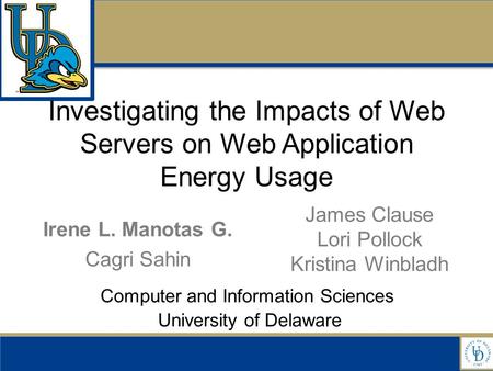 Investigating the Impacts of Web Servers on Web Application Energy Usage Computer and Information Sciences University of Delaware Irene L. Manotas G. Cagri.