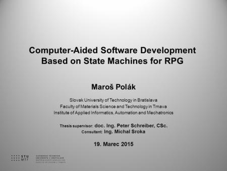 Computer-Aided Software Development Based on State Machines for RPG Maroš Polák Slovak University of Technology in Bratislava Faculty of Materials Science.