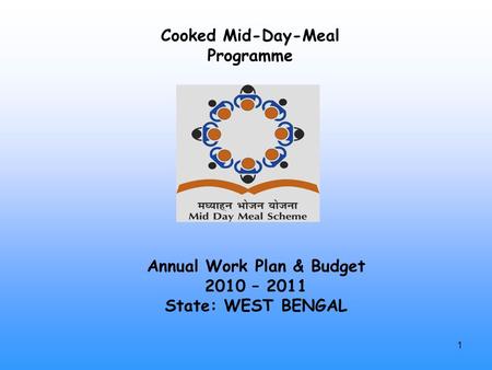 1 Annual Work Plan & Budget 2010 – 2011 State: WEST BENGAL Cooked Mid-Day-Meal Programme.