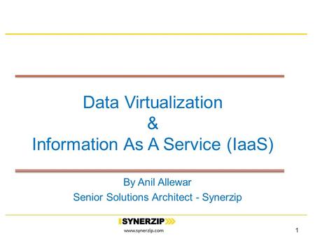 Www.synerzip.com Data Virtualization & Information As A Service (IaaS) By Anil Allewar Senior Solutions Architect - Synerzip 1.