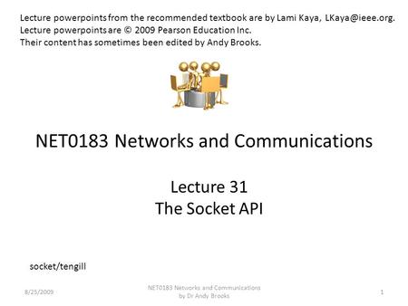 NET0183 Networks and Communications Lecture 31 The Socket API 8/25/20091 NET0183 Networks and Communications by Dr Andy Brooks Lecture powerpoints from.