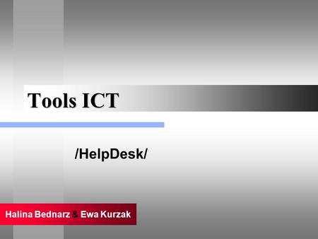 Tools ICT /HelpDesk/ Halina Bednarz & Ewa Kurzak.