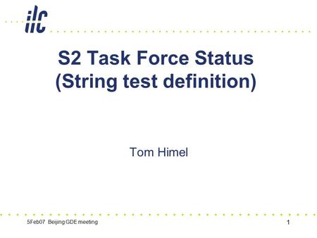 5Feb07 Beijing GDE meeting 1 S2 Task Force Status (String test definition) Tom Himel.