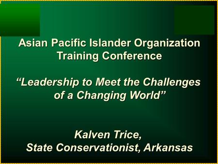 Asian Pacific Islander Organization Training Conference “Leadership to Meet the Challenges of a Changing World” Kalven Trice, State Conservationist, Arkansas.