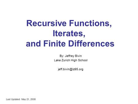 Recursive Functions, Iterates, and Finite Differences By: Jeffrey Bivin Lake Zurich High School Last Updated: May 21, 2008.