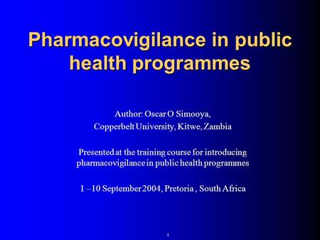Pharmacovigilance in public health programmes Author: Oscar O Simooya, Copperbelt University, Kitwe, Zambia Presented at the training course for introducing.