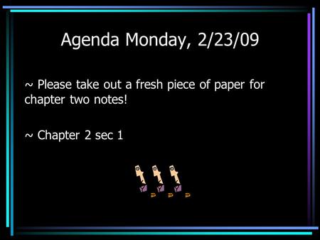 Agenda Monday, 2/23/09 ~ Please take out a fresh piece of paper for chapter two notes! ~ Chapter 2 sec 1.