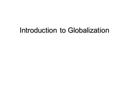 Introduction to Globalization. What is Globalization in General?  Hendrick van den Berg: A Process that expands international trade, investment, and.