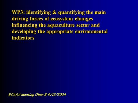 WP3: identifying & quantifying the main driving forces of ecosystem changes influencing the aquaculture sector and developing the appropriate environmental.