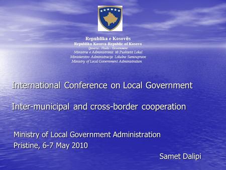 International Conference on Local Government Inter-municipal and cross-border cooperation Ministry of Local Government Administration Pristine, 6-7 May.