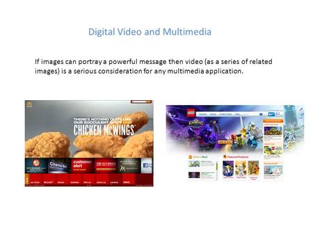Digital Video and Multimedia If images can portray a powerful message then video (as a series of related images) is a serious consideration for any multimedia.