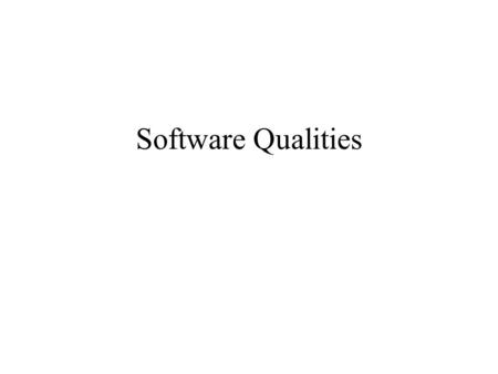 Software Qualities. Unique Properties of Software (Teams: What are the properties of software that make it unique from other engineering disciplines?)
