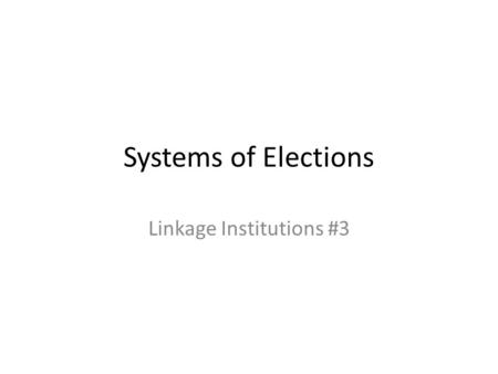 Systems of Elections Linkage Institutions #3. Purpose of Elections 1)Select a Set of Leaders/Policy Agenda 2)Confer Legitimacy 3)Organize Government.