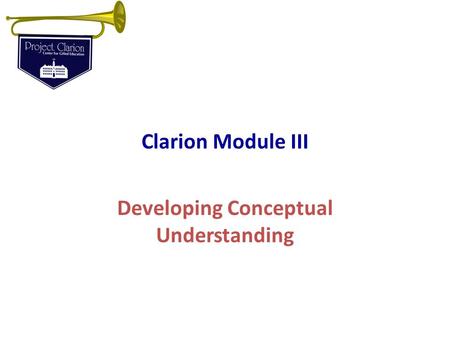 Clarion Module III Developing Conceptual Understanding.