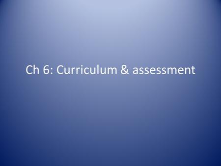 Ch 6: Curriculum & assessment. What is a curriculum? Latin for “story” The story of what is supposed to happen in your classroom Scope and sequence –