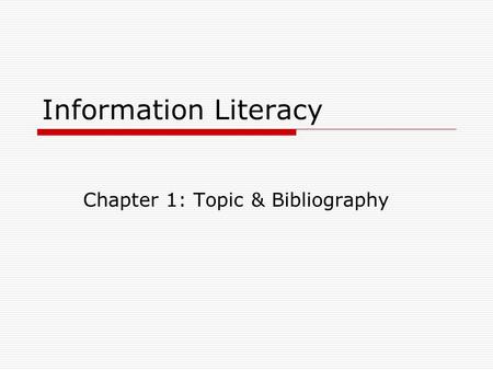 Information Literacy Chapter 1: Topic & Bibliography.