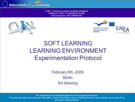 SOFT LEARNING LEARNING ENVIRONMENT Experimentation Protocol February 6th, 2009 Berlin 3rd Meeting This project has been funded with support from the European.