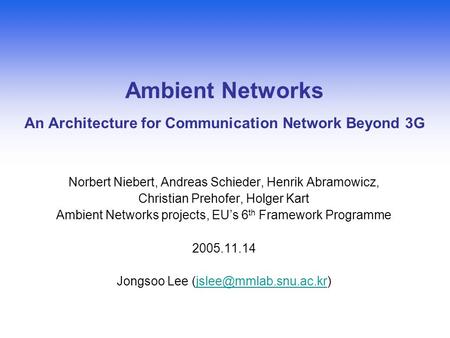 Norbert Niebert, Andreas Schieder, Henrik Abramowicz, Christian Prehofer, Holger Kart Ambient Networks projects, EU’s 6 th Framework Programme 2005.11.14.