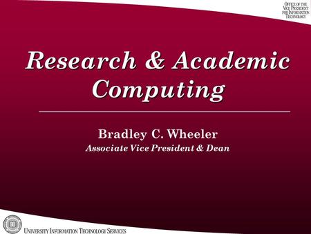 Research & Academic Computing Bradley C. Wheeler Associate Vice President & Dean.