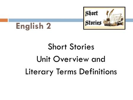 English 2 Short Stories Unit Overview and Literary Terms Definitions.