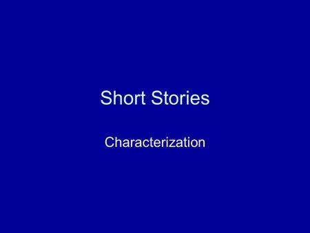Short Stories Characterization. The act of creating and developing a character. There are two types: –Direct Characterization –Indirect Characterization.