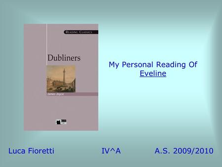 My Personal Reading Of Eveline Luca Fioretti IV^A A.S. 2009/2010.