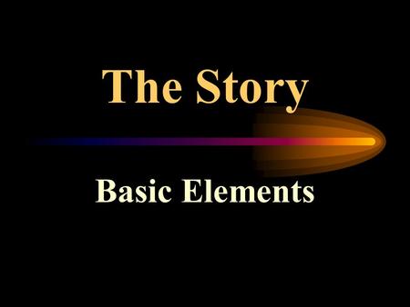 The Story Basic Elements Setting Time and place of the story’s action Includes ideas, customs, values, and beliefs.