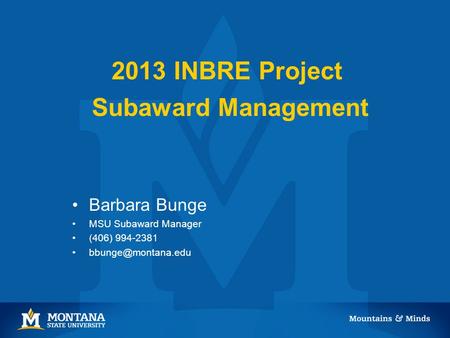 2013 INBRE Project Subaward Management Barbara Bunge MSU Subaward Manager (406) 994-2381