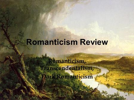 Romanticism Review Romanticism, Transcendentalism, Dark Romanticism.