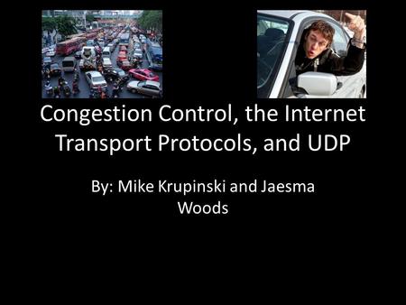 Congestion Control, the Internet Transport Protocols, and UDP By: Mike Krupinski and Jaesma Woods.