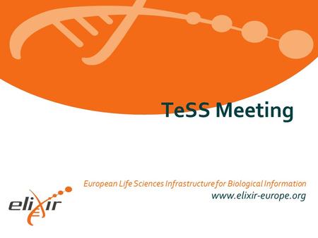 European Life Sciences Infrastructure for Biological Information www.elixir-europe.org TeSS Meeting 1.